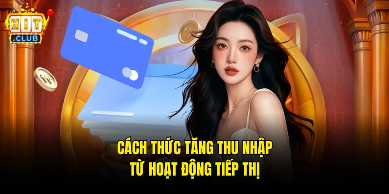Cách thức tăng thu nhập từ hoạt động tiếp thị