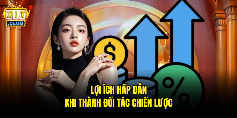 Lợi ích hấp dẫn khi thành đối tác chiến lược