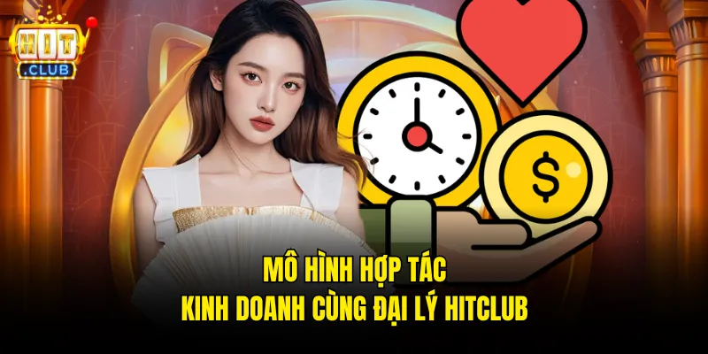 Mô hình hợp tác kinh doanh cùng đại lý hitclub