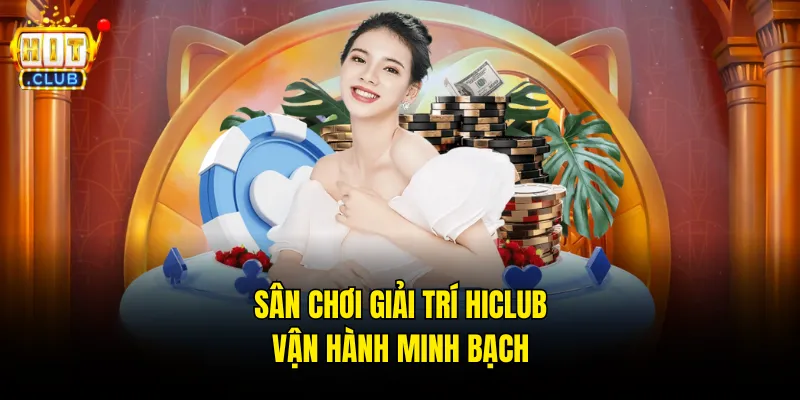 Sân chơi giải trí hitclub vận hành minh bạch